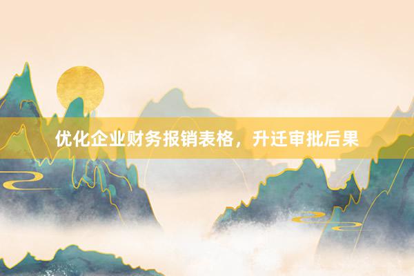 优化企业财务报销表格，升迁审批后果