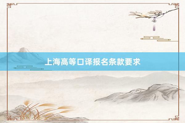 上海高等口译报名条款要求