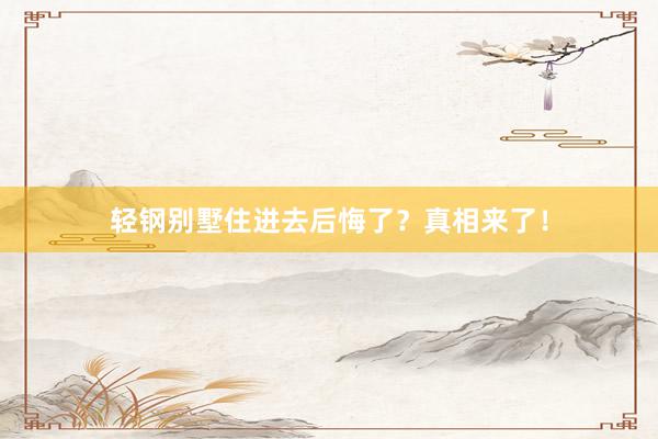 轻钢别墅住进去后悔了？真相来了！