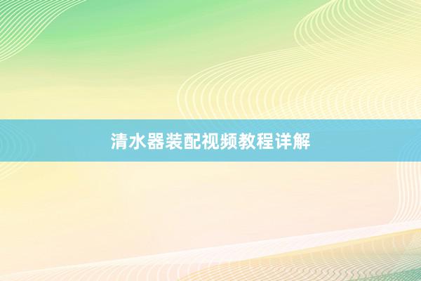 清水器装配视频教程详解