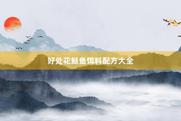 好处花鲢鱼饵料配方大全