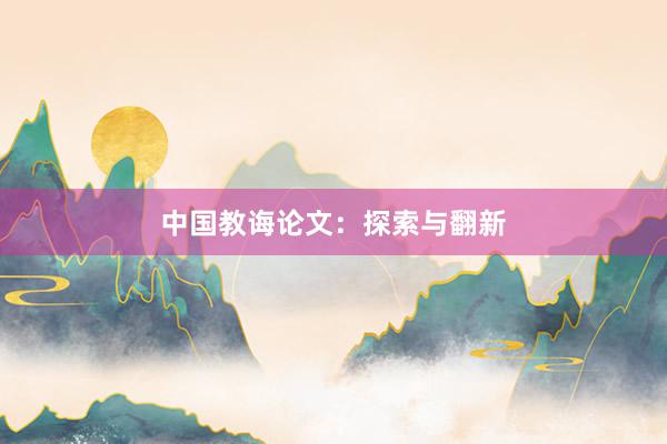中国教诲论文：探索与翻新